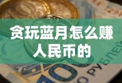 贪玩蓝月怎么赚人民币的