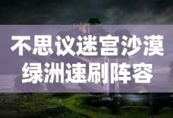 不思议迷宫沙漠绿洲速刷阵容