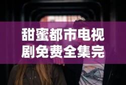 甜蜜都市电视剧免费全集完整版