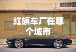 红旗车厂在哪个城市