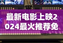 最新电影上映2024最火推荐免费
