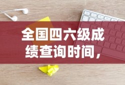 全国四六级成绩揭晓前的期待与查询时间
