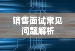 销售面试常见问题解析，如何准备与应对？