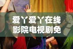 爱丫爱丫在线影院电视剧免费观看青春有你