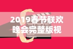 2019春节联欢晚会完整版视频