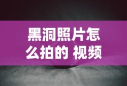 黑洞照片怎么拍的 视频