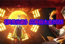 洪荒仙韵2025最新兑换码合集 八大核心玩法全解析