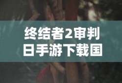 终结者2审判日手游下载国际服