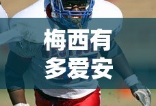 梅西有多爱安东内拉