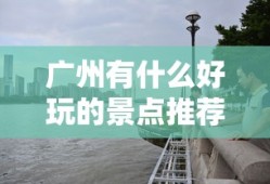 广州有什么好玩的景点推荐一下