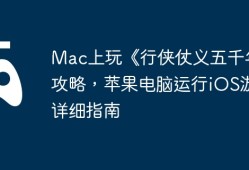 Mac上玩《行侠仗义五千年》攻略，苹果电脑运行iOS游戏详细指南