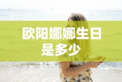 欧阳娜娜生日是多少