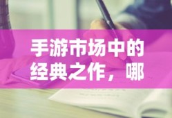 手游市场中耐玩度高的经典之作有哪些？