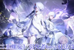 二重螺旋羽化者boss一阶段二阶段全技能拆解与实战技巧