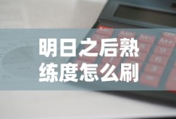 明日之后熟练度怎么刷最快