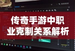 传奇手游，职业克制关系深度解析