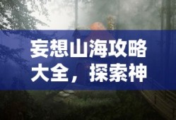 妄想山海攻略大全，探索神秘世界的完全指南，妄想山海完全攻略，探索神秘世界的终极指南