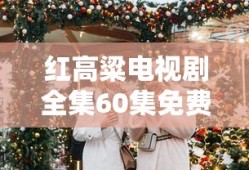 红高粱电视剧全集60集免费播放第十六集红高粱
