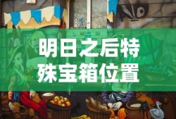 明日之后特殊宝箱位置