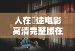 人在囧途电影高清完整版在线观看第一部
