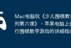 Mac电脑玩《少儿围棋教学系列第六课》，苹果电脑上运行围棋教学游戏的详细指南