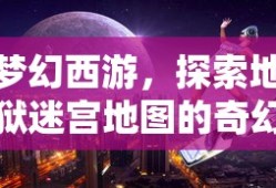 梦幻西游，奇幻之旅探索地狱迷宫地图