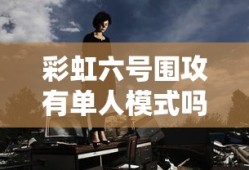 彩虹六号围攻有单人模式吗