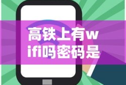 高铁上有wifi吗密码是多少