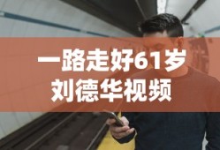 一路走好61岁刘德华视频
