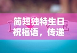 传递真挚情感的简短独特生日祝福语