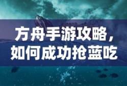 方舟手游攻略，成功抢蓝吃攻略解析