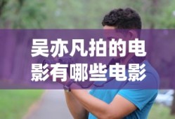 吴亦凡拍的电影有哪些电影
