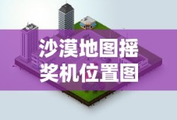 沙漠地图摇奖机位置图