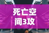 死亡空间3攻略大全，全面解析游戏秘籍与技巧