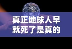 真正地球人早就死了是真的吗?