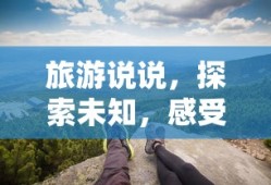 探索未知之旅，感受生活之美的独特体验