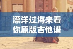 漂洋过海来看你原版吉他谱原版