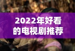 2022年好看的电视剧推荐