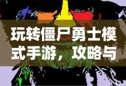 玩转僵尸勇士模式手游，攻略与技巧全解析