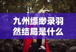 九州缥缈录羽然结局是什么