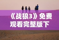《战狼3》免费观看完整版下载战狼2