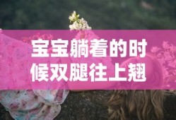 宝宝躺着的时候双腿往上翘怎么回事