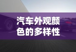 汽车外观颜色的多样性与选择，如何做出最佳选择？