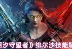 潮汐守望者绯尔沙技能怎么样  潮汐守望者绯尔沙技能解析