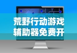 荒野行动游戏辅助器免费开挂