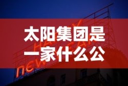 太阳集团是一家什么公司啊