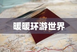 暖暖环游世界，一场追寻梦想与真挚情感的旅程，暖暖环游世界，追梦与情感之旅