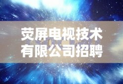 荧屏电视技术有限公司招聘