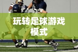手游足球游戏模式攻略，玩转足球游戏模式！