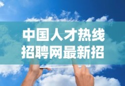 中国人才热线招聘网最新招聘